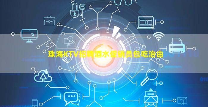 珠海KTV招聘酒水促销员包吃治由
